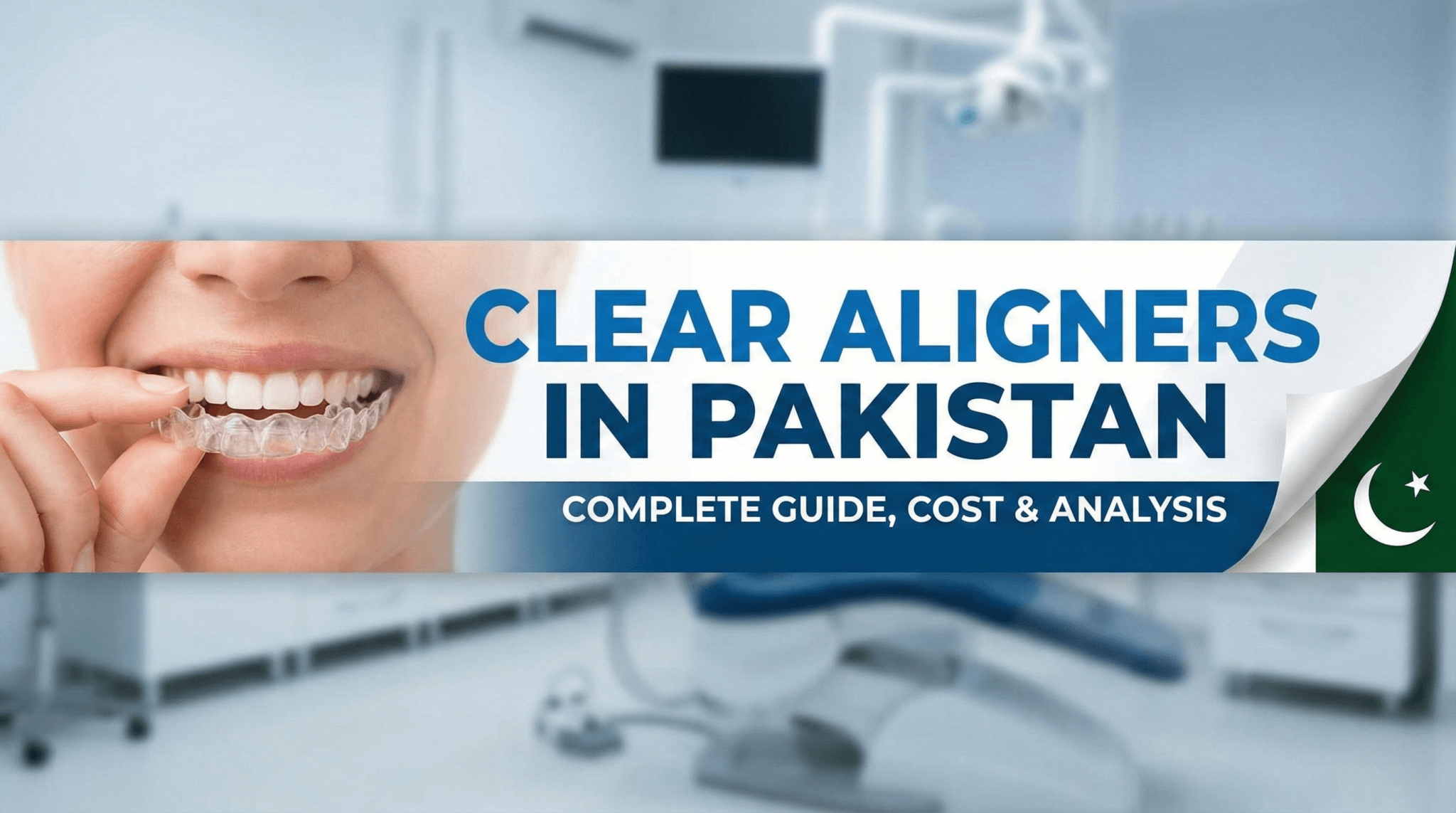 Clear Aligners in Pakistan: Complete 2026 Guide (Cost, Process & Tips)